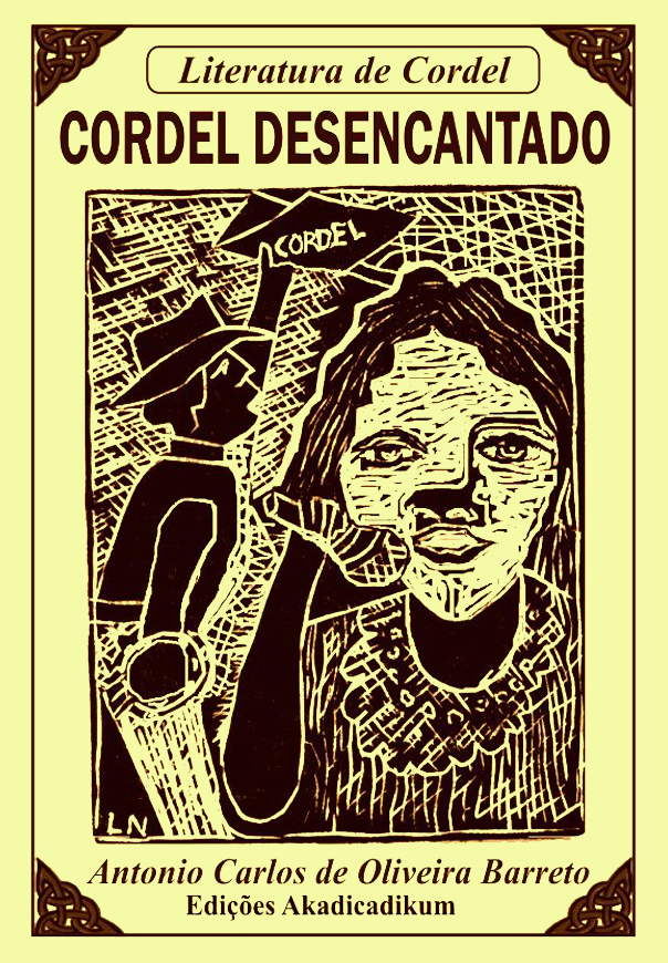Capa do cordel desencantado. Xilogravura. Sob fundo amarelado, em primeiro plano, figura de mulher levando microfone 
				à boca e, em segundo plano, figura de homem levantando com a mão um folheto de cordel. No topo da folha, aparece 
				'Literatura de Cordel. Cordel Desencantado'. Em baixo, 'Antonio Carlos de Oliveira Barreto. Edições Akadicadikum' 