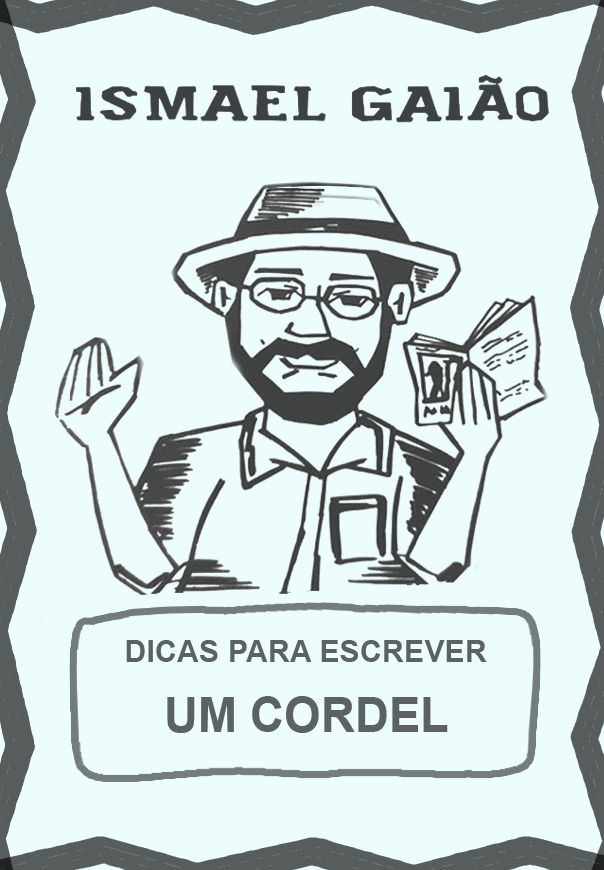 Capa do Cordel 'Dicas para escrever um cordel'. Sob fundo azul claro, a figura do autor usando chapéu e óculos segurando um cordel na mão esquerda. Em cima lê-se o nome do autor 'Ismael Gaião'. Em baixo, o título, 'Dicas Para Escrever Um Cordel'